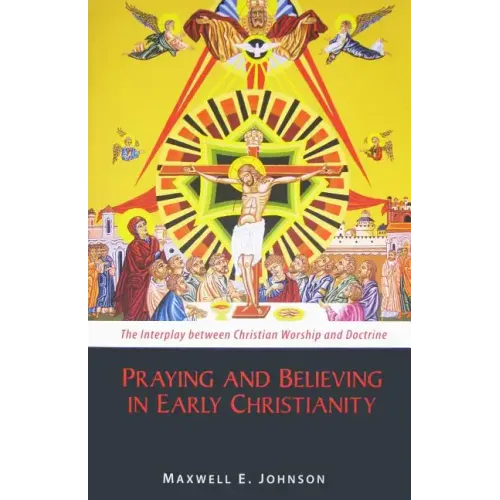 Praying and Believing in Early Christianity: The Interplay Between Christian Worship and Doctrine