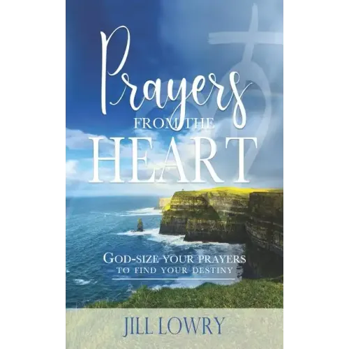 Prayers from the Heart: God-Size Your Prayers to Find Your Destiny