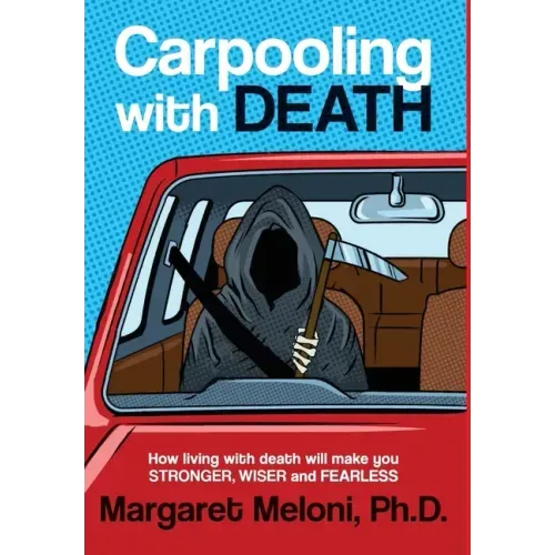 Carpooling With Death: How living with death will make you stronger, wiser and fearless