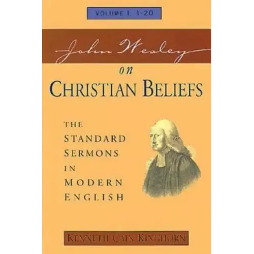John Wesley on Christian Beliefs Volume 1: The Standard Sermons in Modern English Volume I, 1-20