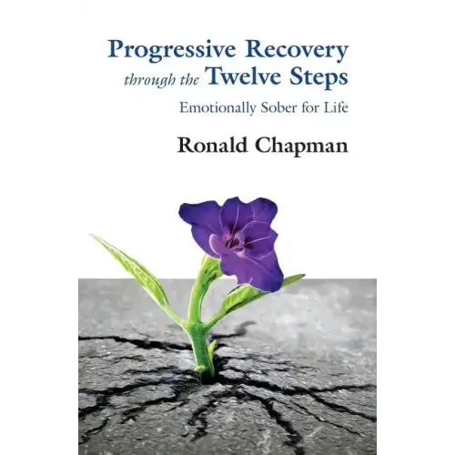 Progressive Recovery through the Twelve Steps: Emotionally Sober for LIfe