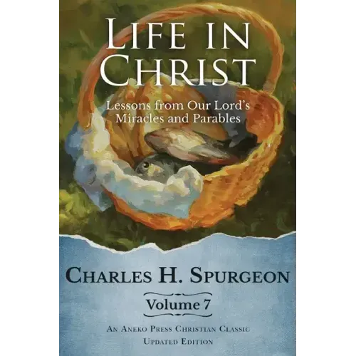 Life in Christ Vol 7: Lessons from Our Lord's Miracles and Parables