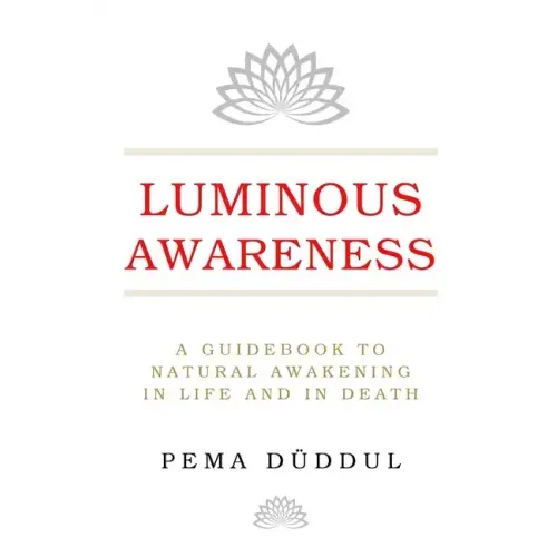 Luminous Awareness: A Guidebook to Natural Awakening in Life and in Death