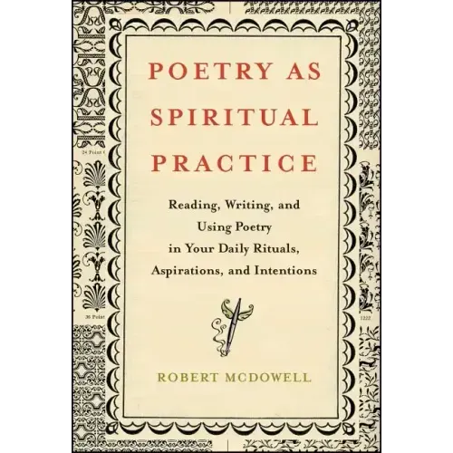 Poetry as Spiritual Practice: Reading, Writing, and Using Poetry in Your Daily Rituals, Aspirations, and Intentions - Paperback