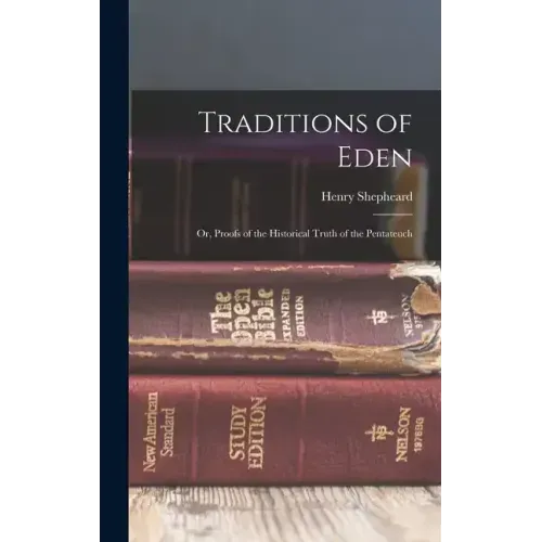 Traditions of Eden; Or, Proofs of the Historical Truth of the Pentateuch