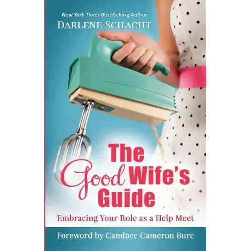 The Good Wife's Guide: Embracing Your Role as a Help Meet