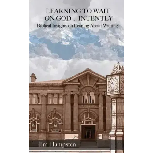 Learning to Wait on God ... Intently: Biblical Insights on Learning About Waiting