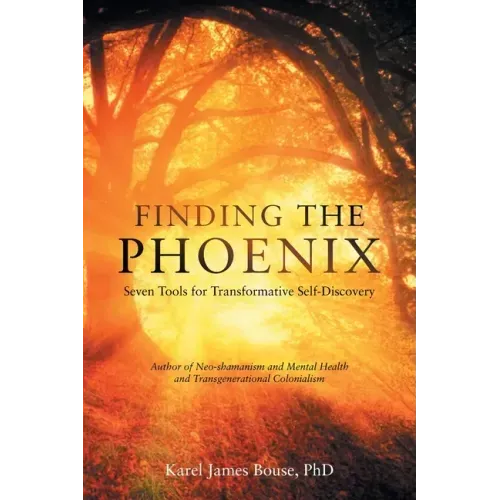 Finding the Phoenix: Seven Tools for Transformative Self-Discovery