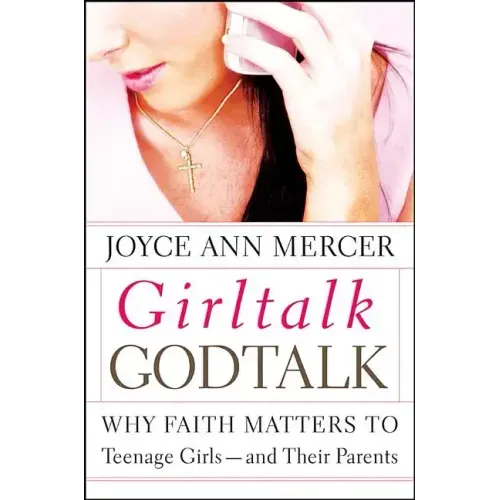 Girltalk / Godtalk: Why Faith Matters to Teenage Girls--And Their Parents