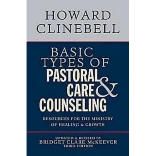 Basic Types of Pastoral Care & Counseling: Resources for the Ministry of Healing & Growth, Third Edition