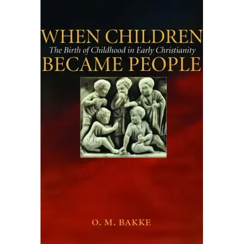 When Children Became People: The Birth of Childhood in Early Christianity