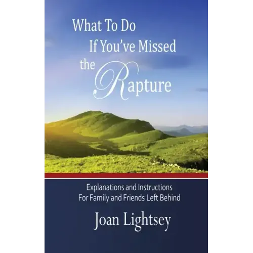 What To Do If You've Missed the Rapture: Explanations and Instructions to Friends and Family Left Behind