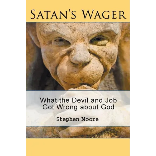 Satan's Wager: What the Devil and Job Got Wrong about God