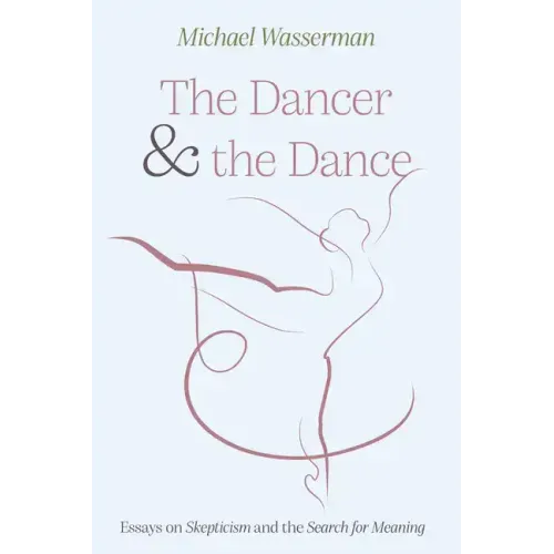 The Dancer and the Dance: Essays on Skepticism and the Search for Meaning