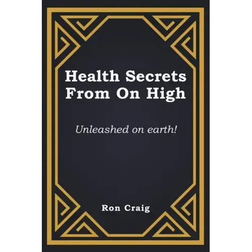 Health Secrets From On High: Unleashed on earth!