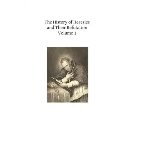 The History of Heresies and Their Refutation: or The Triumph of the Church
