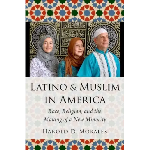 Latino and Muslim in America: Race, Religion, and the Making of a New Minority