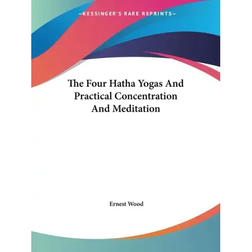 The Four Hatha Yogas And Practical Concentration And Meditation