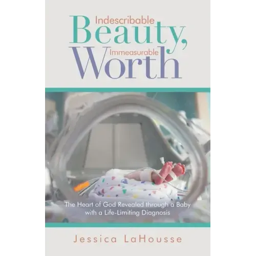 Indescribable Beauty, Immeasurable Worth: The Heart of God Revealed Through a Baby with a Life-Limiting Diagnosis
