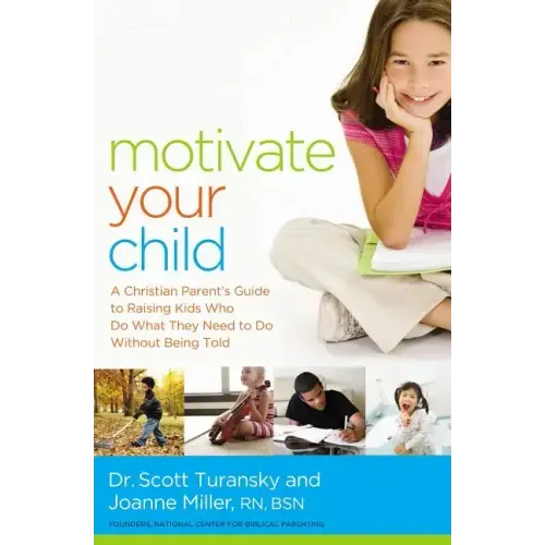 Motivate Your Child: A Christian Parent's Guide to Raising Kids Who Do What They Need to Do Without Being Told