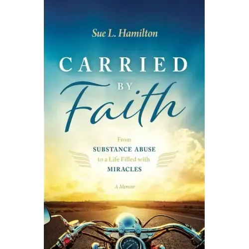 Carried by Faith: From Substance Abuse to a Life Filled with Miracles