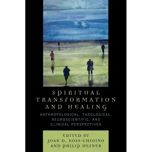 Spiritual Transformation and Healing: Anthropological, Theological, Neuroscientific, and Clinical Perspectives