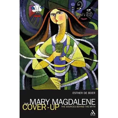 The Mary Magdalene Cover-Up: The Sources Behind the Myth