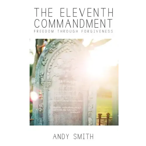 The Eleventh Commandment: Freedom Through Forgiveness