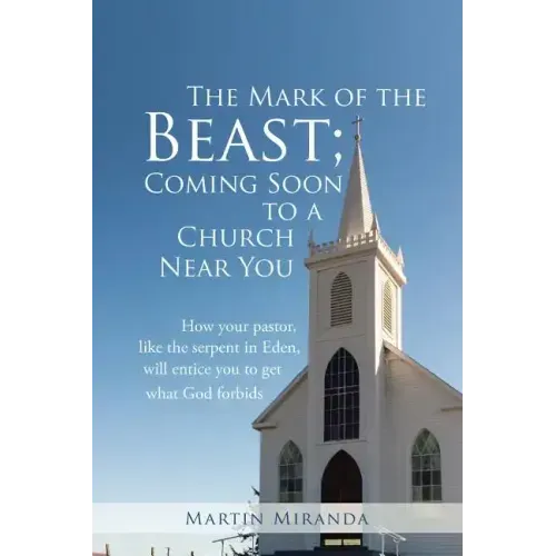 The Mark of the Beast; Coming Soon to a Church Near You: How Your Pastor, Like the Serpent in Eden, Will Entice You to Get What God Forbids