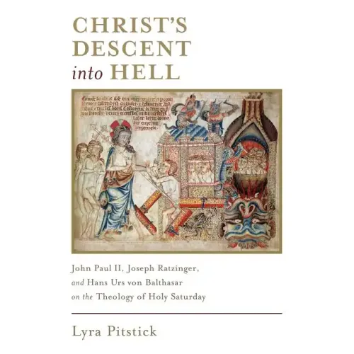 Christ's Descent Into Hell: John Paul II, Joseph Ratzinger, and Hans Urs Von Balthasar on the Theology of Holy Saturday