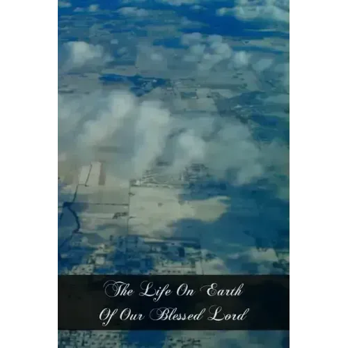 The Life On Earth Of Our Blessed Lord: Told In Rhyme, Story, And Picture For Little Catholic Children