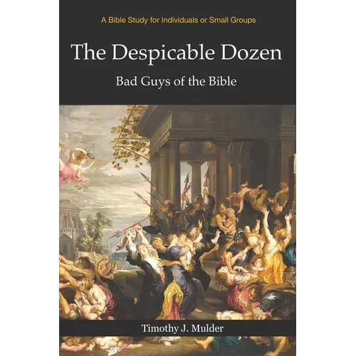 The Despicable Dozen: Bad Guys of the Bible