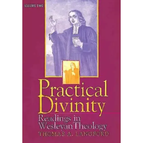 Practical Divinity Volume 2: Readings in Wesleyan Theology