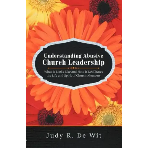 Understanding Abusive Church Leadership: What It Looks Like and How It Debilitates the Life and Spirit of Church Members