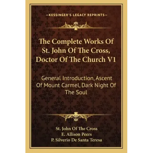 The Complete Works of St. John of the Cross, Doctor of the Church V1: General Introduction, Ascent of Mount Carmel, Dark Night of the Soul