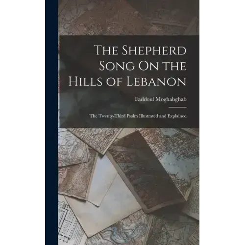 The Shepherd Song On the Hills of Lebanon: The Twenty-Third Psalm Illustrated and Explained