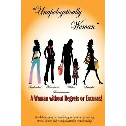 Unapologetically Woman a Woman Without Regrets or Excuses: A Woman Without Regrets or Excuses