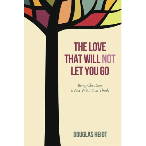The Love That Will Not Let You Go: Being Christian Is Not What You Think