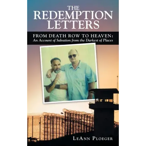 The Redemption Letters: From Death Row to Heaven: an Account of Salvation from the Darkest of Places