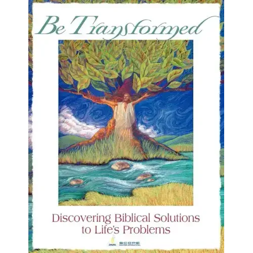 Be Transformed: Discovering Biblical Solutions to Life's Problems