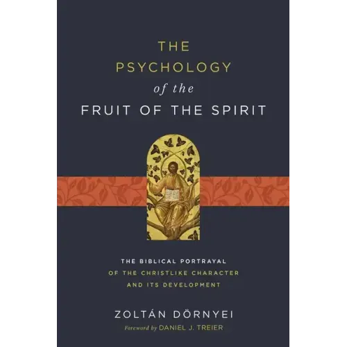 The Psychology of the Fruit of the Spirit: The Biblical Portrayal of the Christlike Character and Its Development