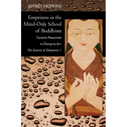 Emptiness in the Mind-Only School of Buddhism: Dynamic Responses to Dzong-Ka-Ba's the Essence of Eloquence: Volume 1