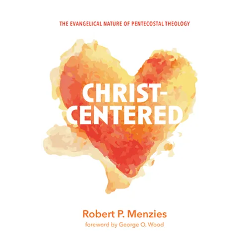 Christ-Centered: The Evangelical Nature of Pentecostal Theology