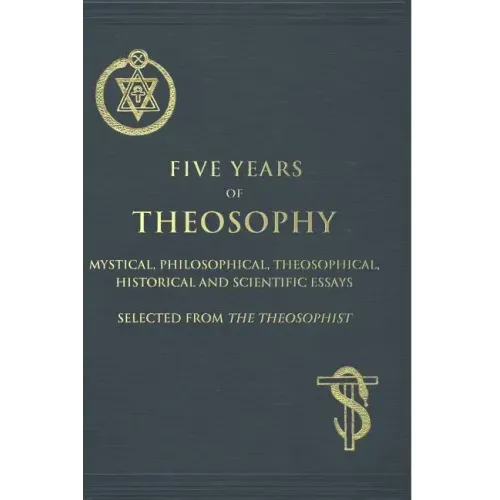 Five Years of Theosophy: Mystical, Philosophical, Theosophical, Historical and Scientific Essays, Selected from the Theosophist
