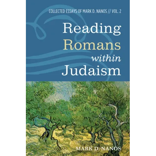 Reading Romans Within Judaism: Collected Essays of Mark D. Nanos, Vol. 2