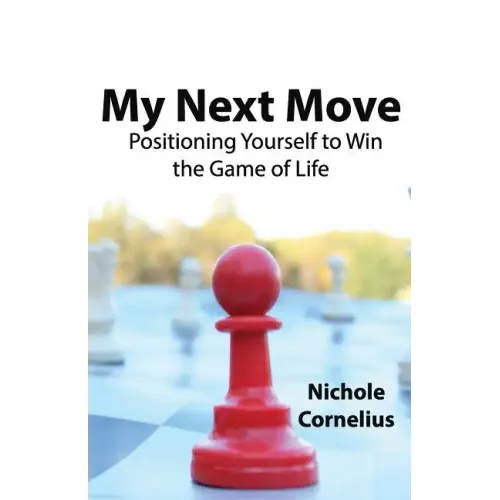 My Next Move: Positioning Yourself to Win the Game of Life