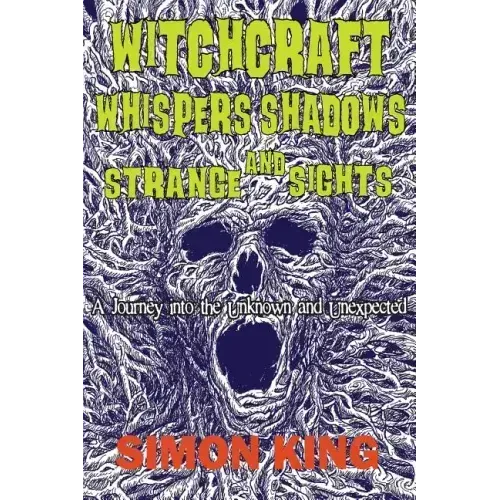Witchcraft, Whispers, Shadows and Strange Sights: A Journey into the Unknown and Unexpected
