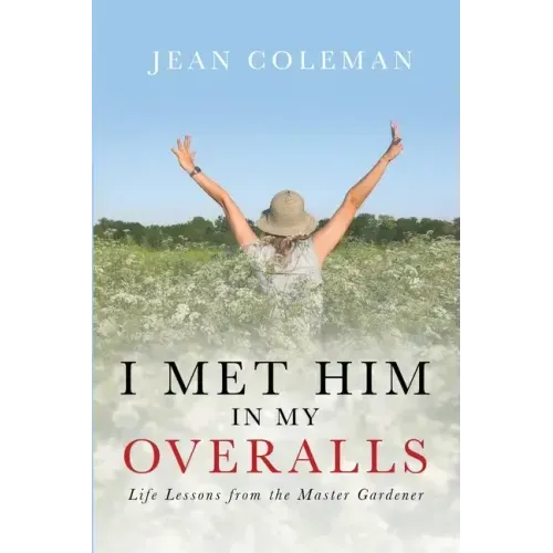 I Met Him in my Overalls: Life lessons from the Master Gardener
