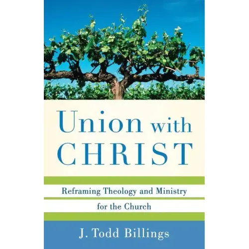 Union with Christ: Reframing Theology and Ministry for the Church