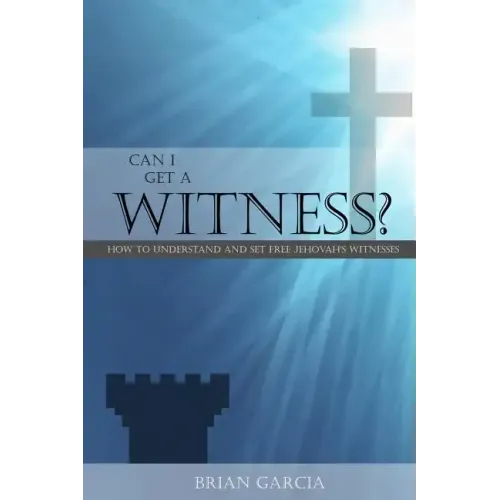 Can I Get a Witness?: How to Understand and Set Free Jehovah's Witnesses